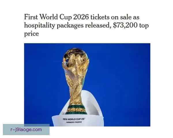 2026世界杯决赛门票价格正式公布最高档超五千美元 2026世界杯决赛门票价格正式公布最高档超五千美元